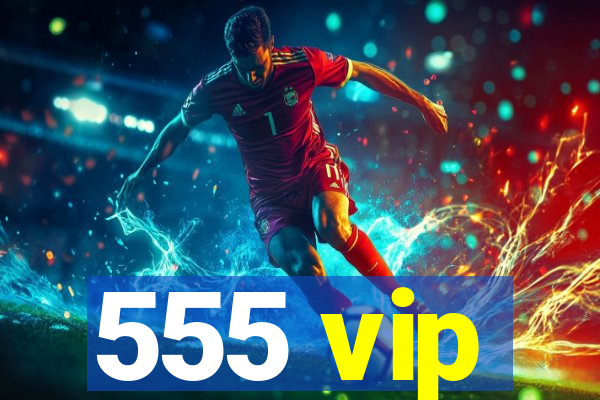 555 vip